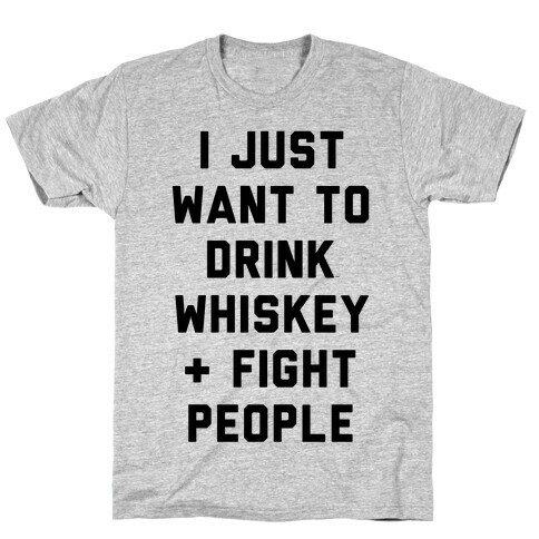 I Just Want To Drink Whiskey & Fight People T-Shirt