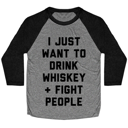 I Just Want To Drink Whiskey & Fight People Baseball Tee
