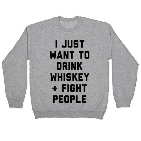 I Just Want To Drink Whiskey & Fight People Pullover