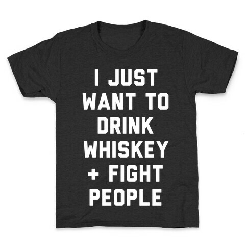 I Just Want To Drink Whiskey & Fight People Kids T-Shirt