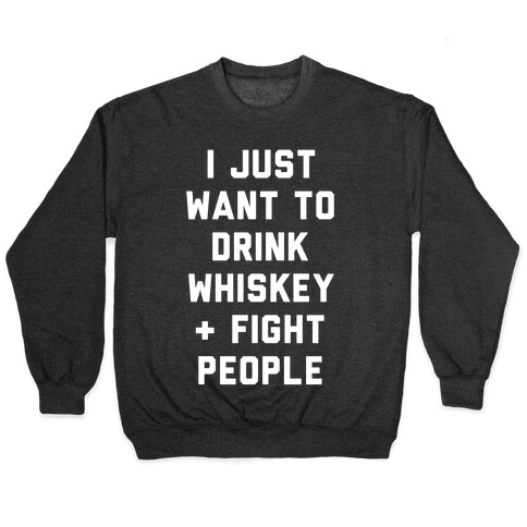 I Just Want To Drink Whiskey & Fight People Pullover