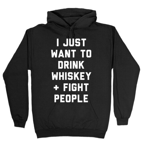 I Just Want To Drink Whiskey & Fight People Hooded Sweatshirt