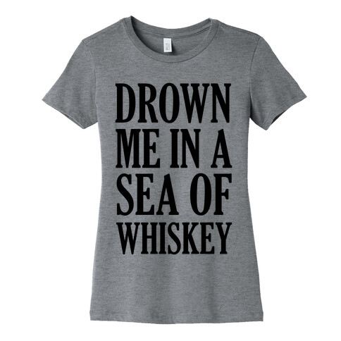 Drown Me In A Sea Of Whiskey Womens T-Shirt