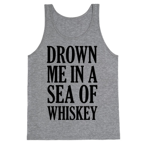 Drown Me In A Sea Of Whiskey Tank Top