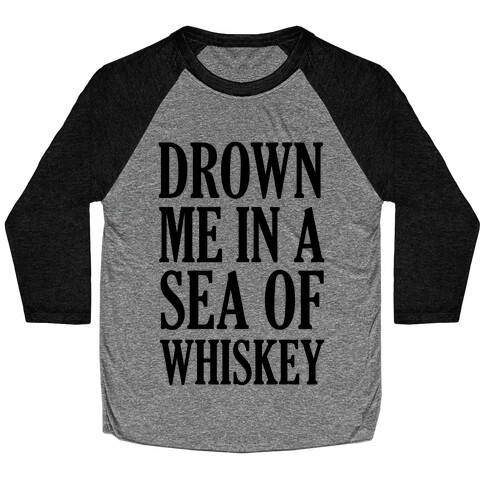 Drown Me In A Sea Of Whiskey Baseball Tee