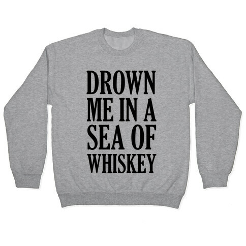 Drown Me In A Sea Of Whiskey Pullover