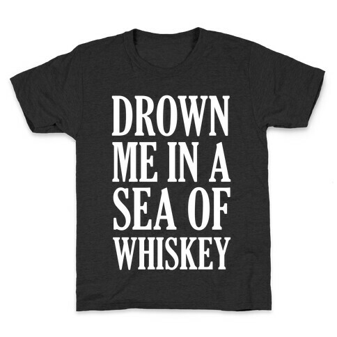 Drown Me In A Sea Of Whiskey Kids T-Shirt