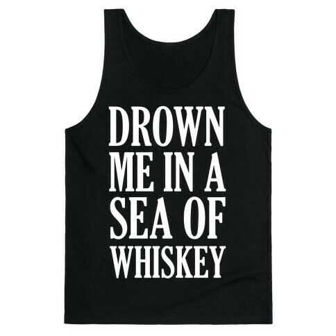 Drown Me In A Sea Of Whiskey Tank Top