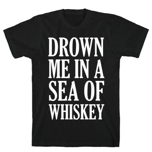 Drown Me In A Sea Of Whiskey T-Shirt