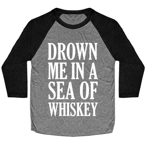 Drown Me In A Sea Of Whiskey Baseball Tee