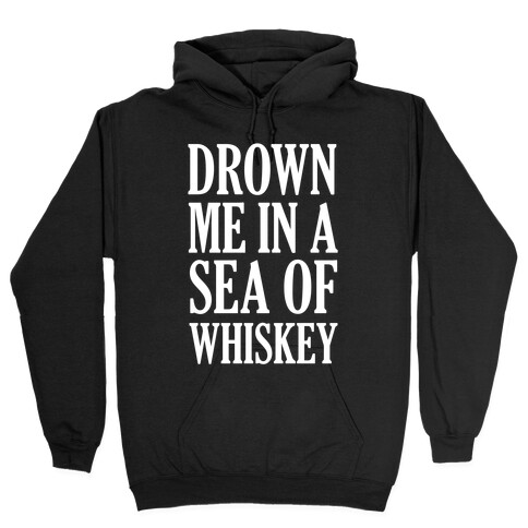 Drown Me In A Sea Of Whiskey Hooded Sweatshirt