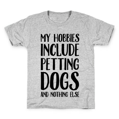 My Hobbies Include Petting Dogs And Nothing Else Kids T-Shirt