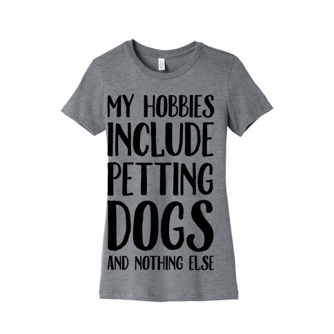 My Hobbies Include Petting Dogs And Nothing Else Womens T-Shirt