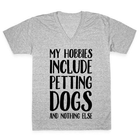 My Hobbies Include Petting Dogs And Nothing Else V-Neck Tee Shirt