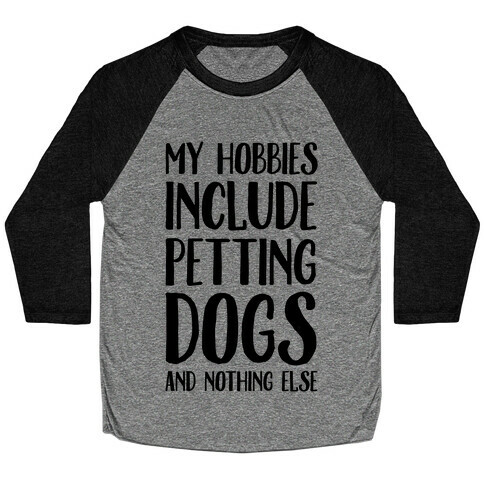 My Hobbies Include Petting Dogs And Nothing Else Baseball Tee