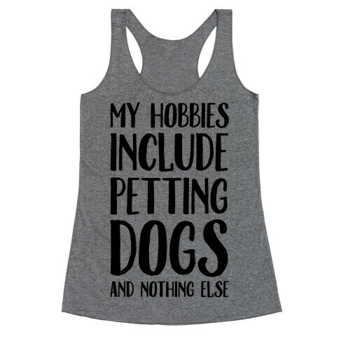 My Hobbies Include Petting Dogs And Nothing Else Racerback Tank Top