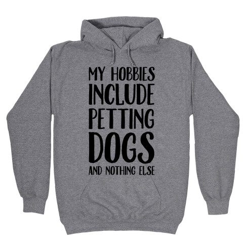My Hobbies Include Petting Dogs And Nothing Else Hooded Sweatshirt