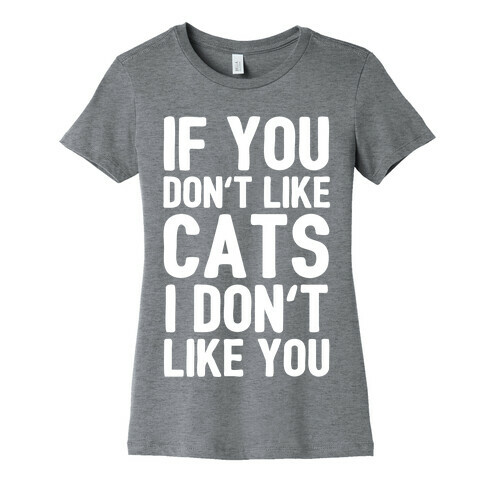 If You Don't Like Cats I Don't Like You Womens T-Shirt