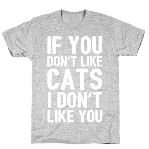 If You Don't Like Cats I Don't Like You T-Shirt