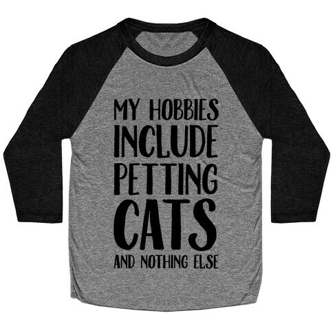 My Hobbies Include Petting Cats And Nothing Else Baseball Tee