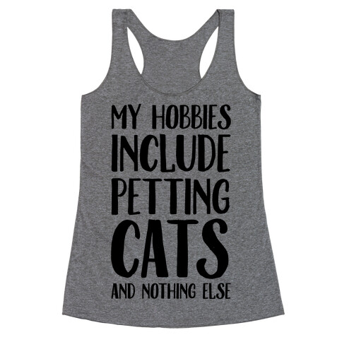 My Hobbies Include Petting Cats And Nothing Else Racerback Tank Top