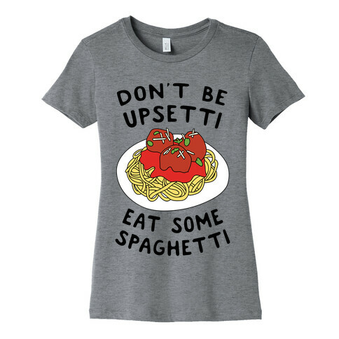 Don't Be Upsetti Eat Some Spaghetti Womens T-Shirt