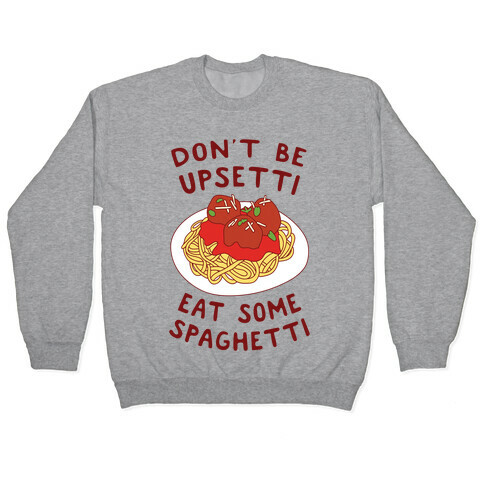 Don't Be Upsetti Eat Some Spaghetti Pullover