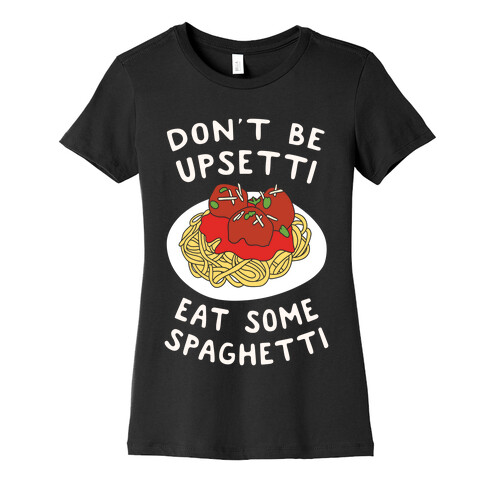 Don't Be Upsetti Eat Some Spaghetti Womens T-Shirt