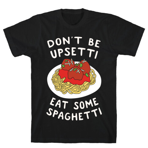 Don't Be Upsetti Eat Some Spaghetti T-Shirt