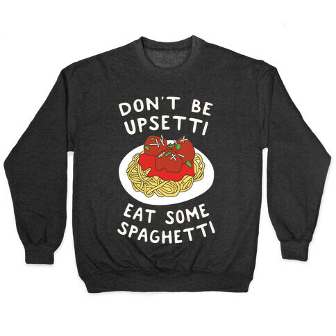 Don't Be Upsetti Eat Some Spaghetti Pullover