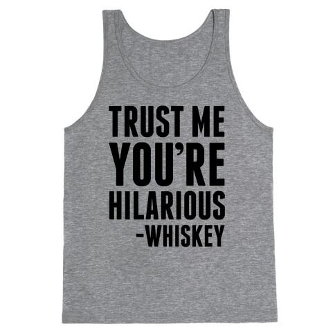 Trust Me You're Hilarious -Whiskey Tank Top