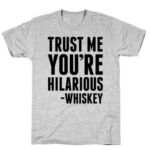 Trust Me You're Hilarious -Whiskey T-Shirt