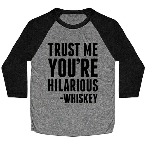 Trust Me You're Hilarious -Whiskey Baseball Tee