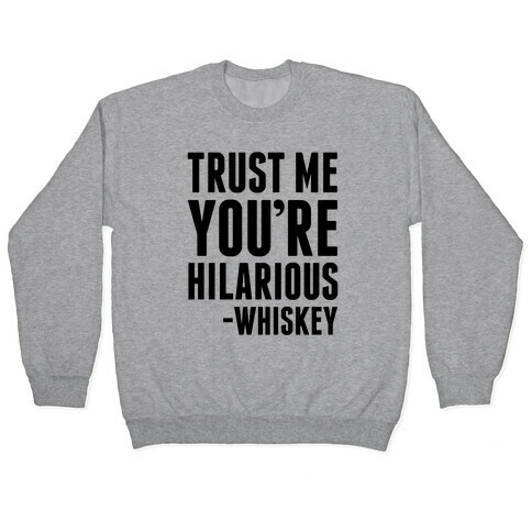 Trust Me You're Hilarious -Whiskey Pullover