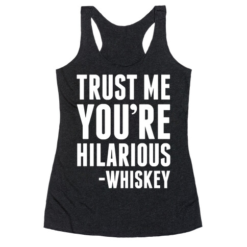 Trust Me You're Hilarious -Whiskey Racerback Tank Top