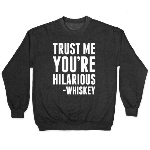Trust Me You're Hilarious -Whiskey Pullover