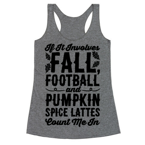 If It Involves Fall Football and Pumpkin Spice Lattes Count Me In Racerback Tank Top