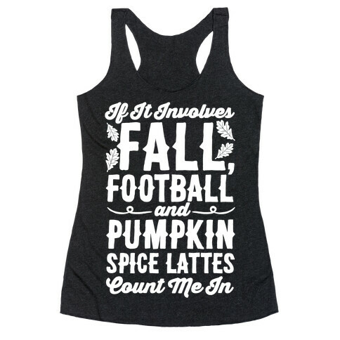 If It Involves Fall Football and Pumpkin Spice Lattes Count Me In Racerback Tank Top