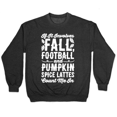 If It Involves Fall Football and Pumpkin Spice Lattes Count Me In Pullover