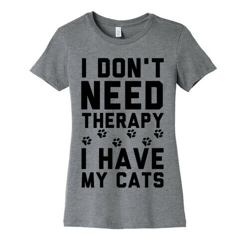 I Don't Need Therapy I Have My Cats Womens T-Shirt