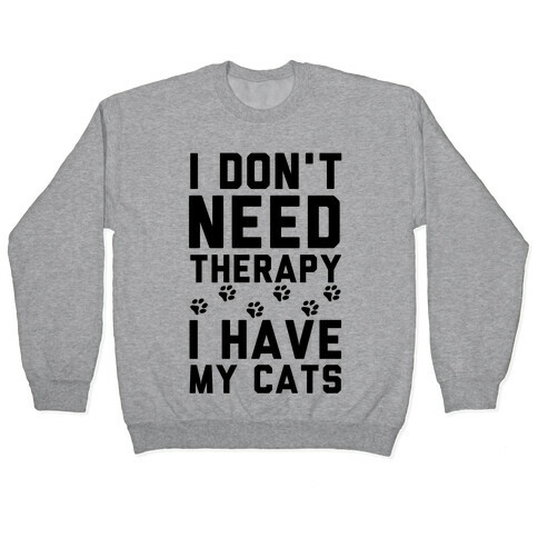 I Don't Need Therapy I Have My Cats Pullover