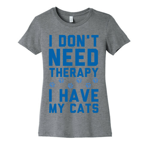 I Don't Need Therapy I Have My Cats Womens T-Shirt