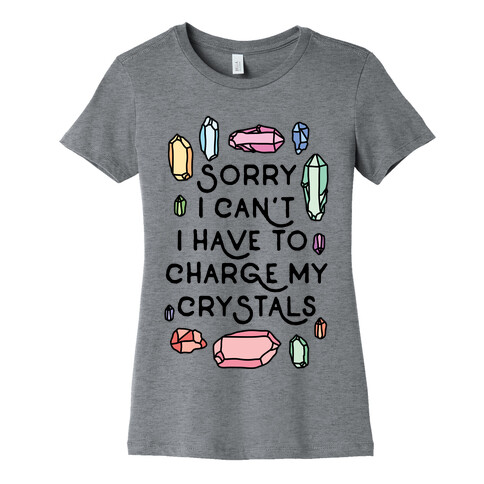 Sorry I Can't I Have To Charge My Crystals Womens T-Shirt