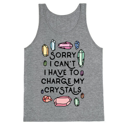 Sorry I Can't I Have To Charge My Crystals Tank Top