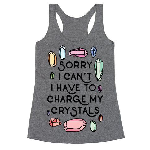 Sorry I Can't I Have To Charge My Crystals Racerback Tank Top
