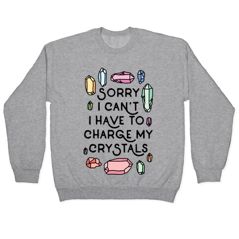 Sorry I Can't I Have To Charge My Crystals Pullover