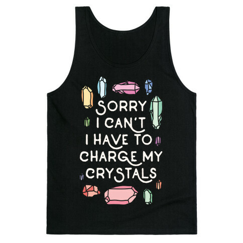 Sorry I Can't I Have To Charge My Crystals Tank Top