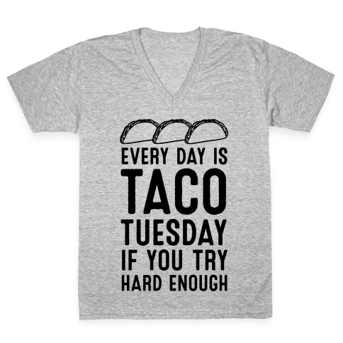 Every Day Is Taco Tuesday If You Try Hard Enough V-Neck Tee Shirt