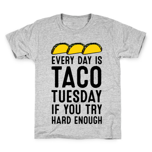 Every Day Is Taco Tuesday If You Try Hard Enough Kids T-Shirt