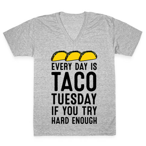 Every Day Is Taco Tuesday If You Try Hard Enough V-Neck Tee Shirt